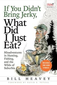 4. If You Didn’t Bring Jerky, What Did I Just Eat: Misadventures in Hunting, Fishing, and the Wilds of Suburbia