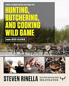 12. The Complete Guide to Hunting, Butchering and Cooking Wild Game: Volume 1: Big Game and Volume 2: Small Game and Fowl